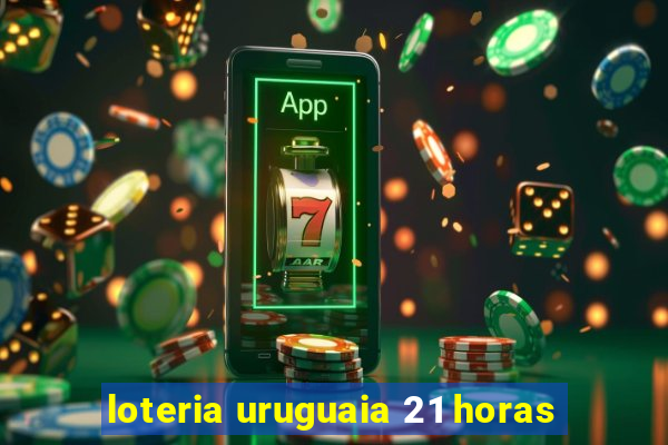 loteria uruguaia 21 horas